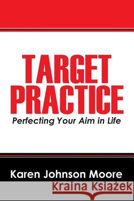 Target Practice : Perfecting Your Aim in Life Karen Johnson Moore 9781432780135 Outskirts Press - książka