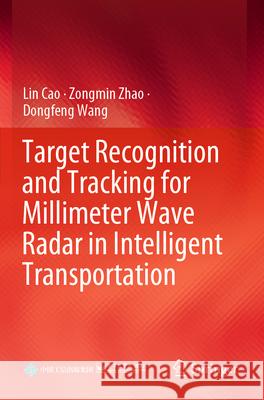 Target Recognition and Tracking for Millimeter Wave Radar in Intelligent Transportation Lin Cao Zongmin Zhao Dongfeng Wang 9789819915354 Springer - książka