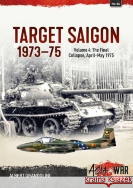 Target Saigon 1973-1975 Volume 4: The Final Collapse, April-May 1975 Albert Grandolini 9781804512494 Helion & Company - książka