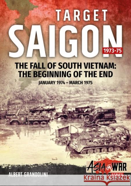 Target Saigon: the Fall of South Vietnam: Volume 2: the Beginning of the End, January 1974 – March 1975  9781911512929 Helion & Company - książka