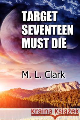 Target Seventeen Must Die M. L. Clark 9781546870289 Createspace Independent Publishing Platform - książka