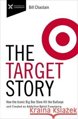 Target Story: How the Iconic Big Box Store Hit the Bullseye and Created an Addictive Retail Experience Bill Chastain 9781400232741 HarperCollins Leadership - książka