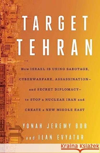 Target Tehran: How Israel Is Using Sabotage, Cyberwarfare, Assassination – and Secret Diplomacy – to Stop a Nuclear Iran and Create a New Middle East  9781668014561 Simon & Schuster - książka