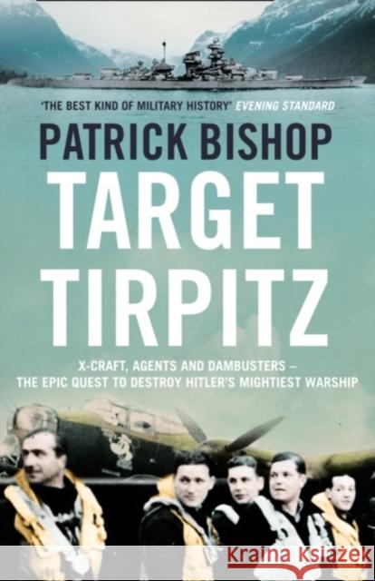 Target Tirpitz: X-Craft, Agents and Dambusters - the Epic Quest to Destroy Hitler’s Mightiest Warship Patrick Bishop 9780007319244 HarperCollins Publishers - książka