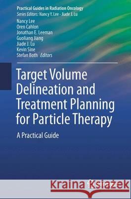 Target Volume Delineation and Treatment Planning for Particle Therapy: A Practical Guide Lee, Nancy Y. 9783319424774 Springer - książka