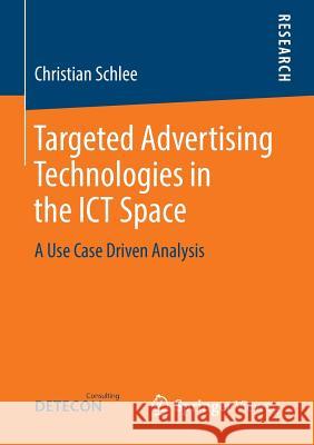 Targeted Advertising Technologies in the Ict Space: A Use Case Driven Analysis Schlee, Christian 9783834823953 Vieweg+teubner Verlag - książka