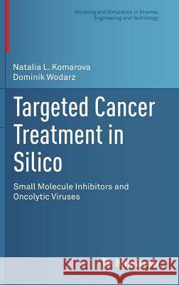 Targeted Cancer Treatment in Silico: Small Molecule Inhibitors and Oncolytic Viruses Komarova, Natalia L. 9781461483007 Birkhauser - książka