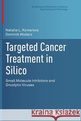 Targeted Cancer Treatment in Silico: Small Molecule Inhibitors and Oncolytic Viruses Komarova, Natalia L. 9781493942497 Birkhauser - książka