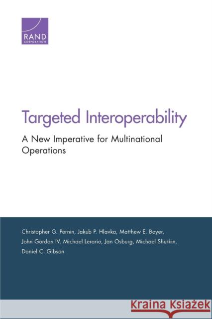 Targeted Interoperability: A New Imperative for Multinational Operations Christopher G. Pernin Jakub P. Hlavka Matthew E. Boyer 9780833098733 RAND Corporation - książka