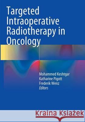 Targeted Intraoperative Radiotherapy in Oncology Mo Keshtgar Katharine Pigott Frederik Wenz 9783662509258 Springer - książka