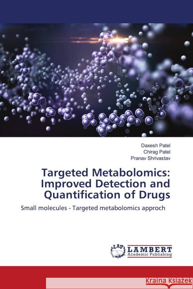 Targeted Metabolomics: Improved Detection and Quantification of Drugs Patel, Daxesh, Patel, Chirag, Shrivastav, Pranav 9786203041200 LAP Lambert Academic Publishing - książka