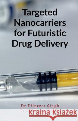 Targeted Nanocarriers for Futuristic Drug Delivery Dilpreet Singh 9781639742950 Notion Press, Inc. - książka