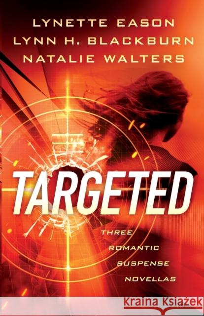 Targeted: Three Romantic Suspense Novellas Lynette Eason Lynn H. Blackburn Natalie Walters 9780800740283 Fleming H. Revell Company - książka