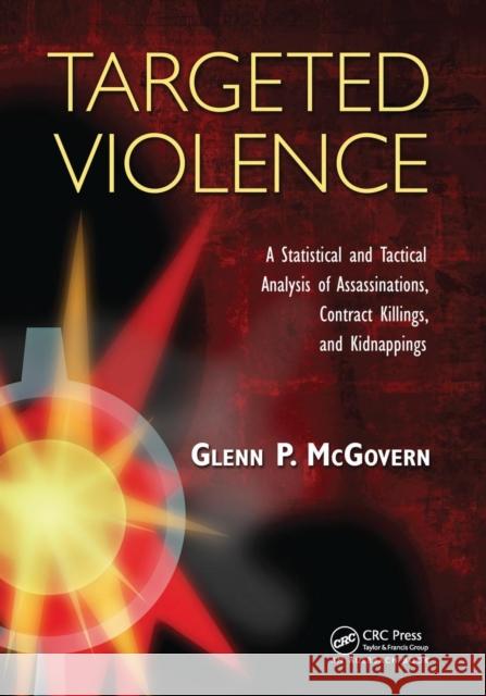 Targeted Violence: A Statistical and Tactical Analysis of Assassinations, Contract Killings, and Kidnappings Glenn P. McGovern 9781138116153 CRC Press - książka