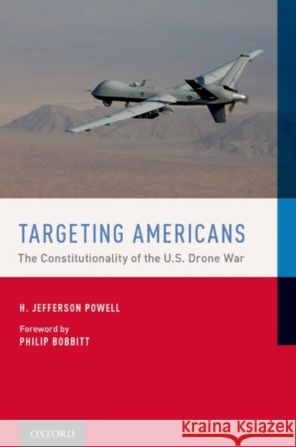 Targeting Americans: The Constitutionality of the U.S. Drone War Jefferson Powell H. Jefferson Powell Philip C. Bobbitt 9780190492847 Oxford University Press, USA - książka