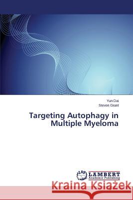 Targeting Autophagy in Multiple Myeloma Dai Yun, Grant Steven 9783659812545 LAP Lambert Academic Publishing - książka