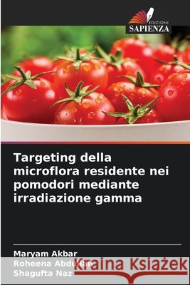 Targeting della microflora residente nei pomodori mediante irradiazione gamma Maryam Akbar Roheena Abdullah Shagufta Naz 9786209405419 Edizioni Sapienza - książka