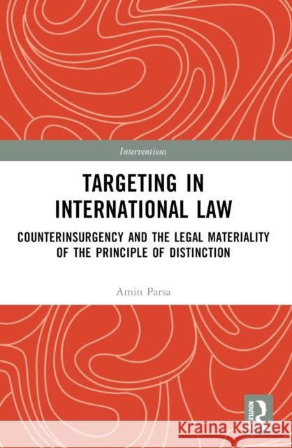Targeting in International Law: Counterinsurgency and the Legal Materiality of the Principle of Distinction Amin Parsa 9780367640552 Routledge - książka