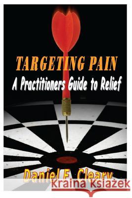 Targeting Pain: A Practitioners Guide to Relief Daniel F. Cleary 9781466268883 Createspace - książka