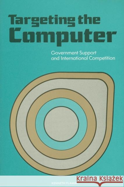 Targeting the Computer: Government Support and International Competition Flamm, Kenneth 9780815728511 BROOKINGS INSTITUTION,U.S. - książka