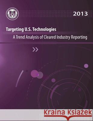 Targeting U.S. Technologies A Trend Analysis of Cleared Industry Reporting: 2013 U. S. Defense Security Service 9781507876411 Createspace - książka