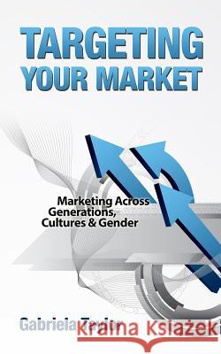 Targeting Your Market (Marketing Across Generations, Cultures and Gender) Gabriela Taylor 9781480117563 Createspace - książka