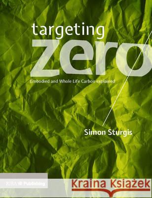 Targeting Zero: Whole Life and Embodied Carbon Strategies for Design Professionals Simon Sturgis 9781859466438 Riba Publishing - książka