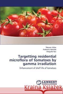 Targetting residential microflora of tomatoes by gamma irradiation Akbar Maryam 9783659777011 LAP Lambert Academic Publishing - książka