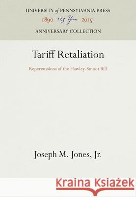 Tariff Retaliation: Repercussions of the Hawley-Smoot Bill Joseph M. Jone 9781512803167 University of Pennsylvania Press - książka