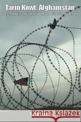 Tarin Kowt, Afghanistan: A U.S. Contractor's part in the Global War on Terror Curtiss, Todd 9781522748892 Createspace Independent Publishing Platform - książka