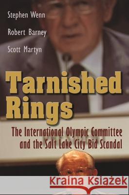 Tarnished Rings: The International Olympic Committee and the Salt Lake City Bid Scandal Wenn, Stephen 9780815632900 Syracuse University Press - książka