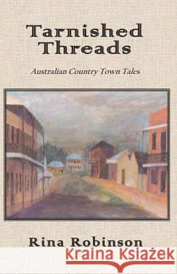 Tarnished Threads: Australian Country Town Tales Mrs Rina Robinson 9781461089186 Createspace - książka