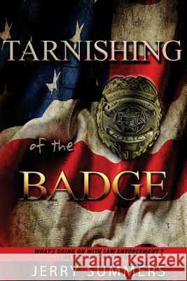 Tarnishing of the Badge: What's Going on with Law Enforcement? An Insider's Perspective Summers, Jerry 9781944577087 Gelasy, Inc. - książka