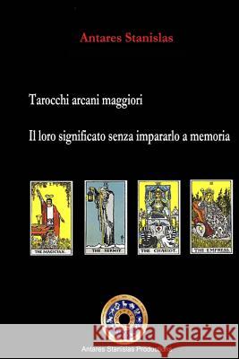 Tarocchi arcani maggiori. Il loro significato senza impararlo a memoria Stanislas, Antares 9781500493158 Createspace - książka