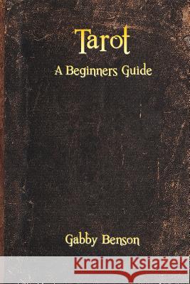 Tarot: A Beginners Guide Gabby Benson 9781505336085 Createspace - książka