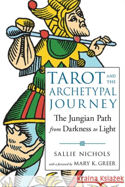 Tarot and the Archetypal Journey: The Jungian Path from Darkness to Light Sallie Nichols Mary K. Greer 9781578636594 Red Wheel/Weiser - książka
