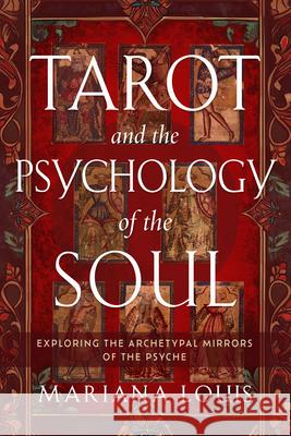 Tarot and the Psychology of the Soul: Exploring the Archetypal Mirrors of the Psyche Mariana Louis 9781578638987 Red Wheel/Weiser - książka