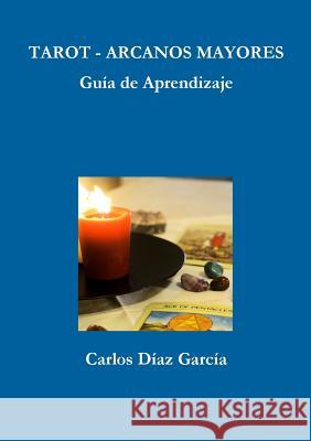 Tarot Arcanos Mayores - Guía de Aprendizaje Díaz García, Carlos 9780244073459 Lulu.com - książka