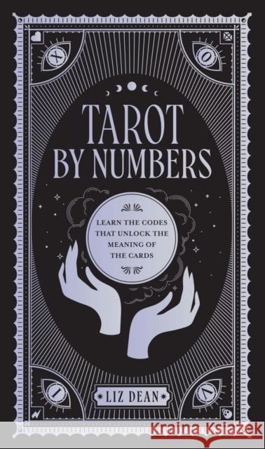 Tarot by Numbers: Learn the Codes that Unlock the Meaning of the  Cards Liz Dean 9780760375266 QUARTO PUBLISHING GROUP - książka