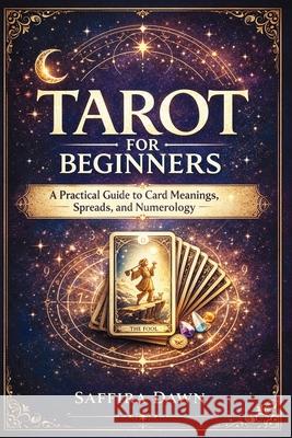 Tarot for Beginners: A Practical Guide to Card Meanings, Spreads, and Numerology Saffira Dawn 9781807650216 Publishdrive - książka