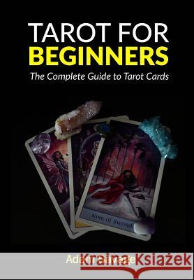 Tarot for Beginners: The Complete Guide to Tarot Cards Adam Savage 9781546909033 Createspace Independent Publishing Platform - książka