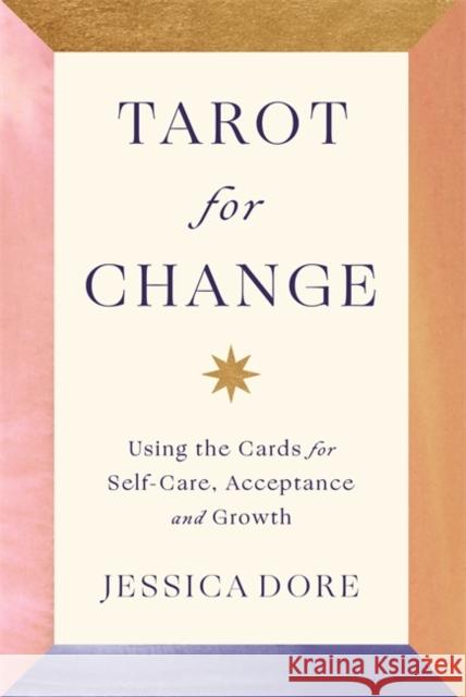 Tarot for Change: Using the Cards for Self-Care, Acceptance and Growth Jessica Dore 9781788177108 Hay House UK Ltd - książka