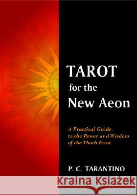 Tarot for the New Aeon: A Practical Guide to the Power and Wisdom of the Thoth Tarot P. C. Tarantino 9780976618409 Alternative Insights Publishing - książka
