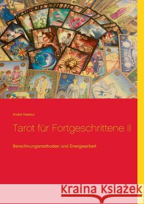 Tarot für Fortgeschrittene II: Berechnungsmethoden und Energiearbeit Pasteur, André 9783749409945 Books on Demand - książka
