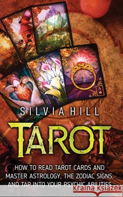 Tarot: How to Read Tarot Cards and Master Astrology, the Zodiac Signs, and Tap into Your Psychic Abilities Silvia Hill   9781956296532 Joelan AB - książka