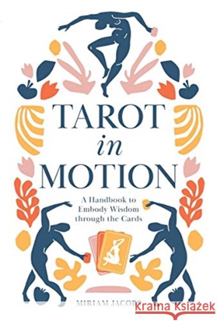 Tarot in Motion: A Handbook to Embody Wisdom Through the Cards Miriam Jacobs 9780764361753 Red Feather - książka