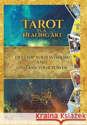 Tarot Is a Healing Art: Develop Your Wisdom and Unleash Your Power Zachary D Weaver, PH D 9781982251437 Balboa Press - książka