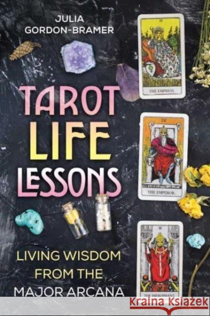 Tarot Life Lessons: Living Wisdom from the Major Arcana Julia Gordon-Bramer 9781644118177 Destiny Books - książka