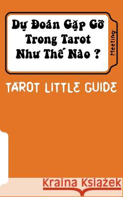 Tarot Little Guide: Meeting: Du Doan Lam Quen Nhu the Nao ? Linh Doan Philippe Ngo 9781537564319 Createspace Independent Publishing Platform - książka