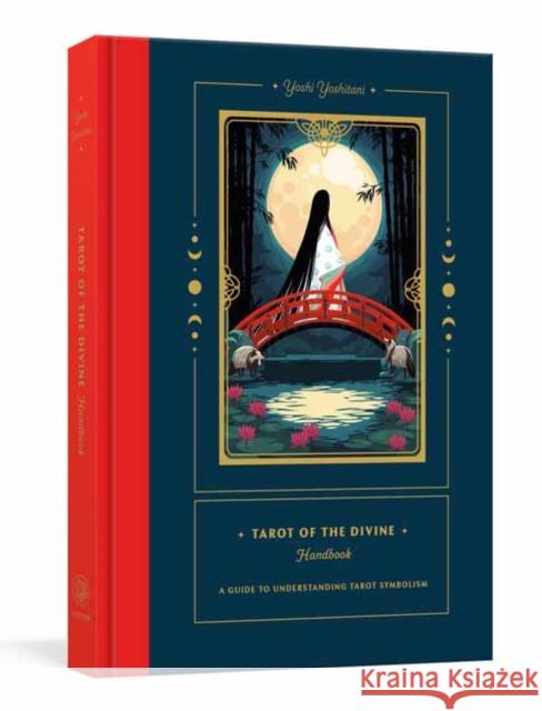 Tarot of the Divine Handbook: A Guide to Understanding Tarot Symbolism Yoshi Yoshitani 9780593236543 Clarkson Potter Publishers - książka